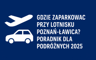 Gdzie zaparkować przy lotnisku Poznań-Ławica? Poradnik dla podróżnych 2025